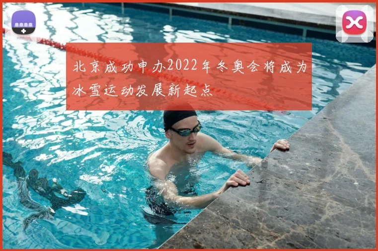 北京成功申办2022年冬奥会将成为冰雪运动发展新起点