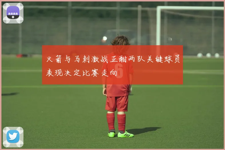 火箭与马刺激战正酣两队关键球员表现决定比赛走向