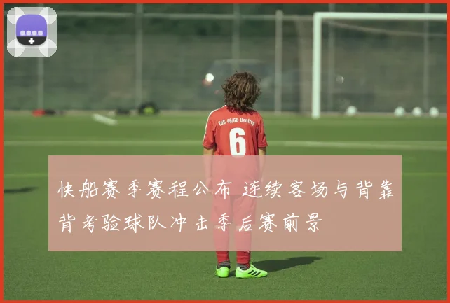 快船赛季赛程公布 连续客场与背靠背考验球队冲击季后赛前景