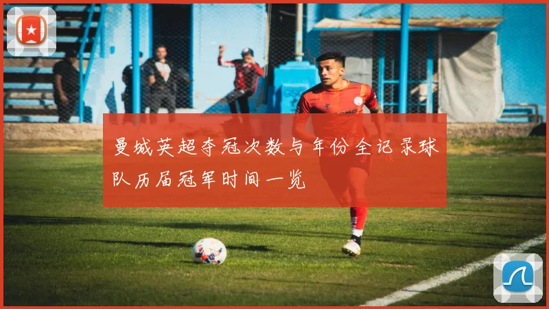 曼城英超夺冠次数与年份全记录球队历届冠军时间一览