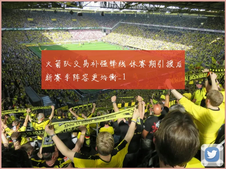 火箭队交易补强锋线 休赛期引援后新赛季阵容更均衡_1