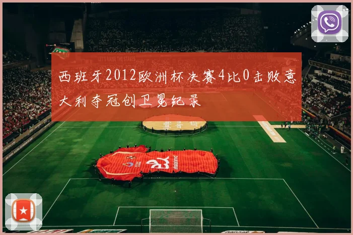 西班牙2012欧洲杯决赛4比0击败意大利夺冠创卫冕纪录