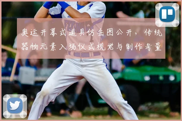 奥运开幕式道具仿缶图公开，传统器物元素入场仪式视觉与制作考量