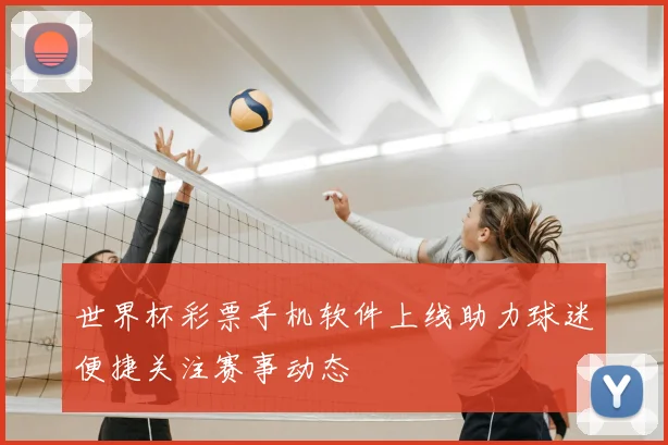 世界杯彩票手机软件上线助力球迷便捷关注赛事动态
